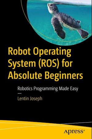 Robot Operating System (ROS) for Absolute Beginners