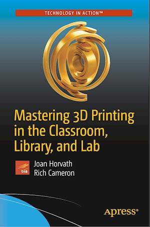 Mastering 3D Printing in the Classroom, Library, and Lab