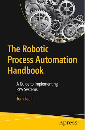 The Robotic Process Automation Handbook : A Guide to Implementing RPA Systems