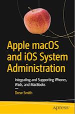 Apple macOS and iOS System Administration : Integrating and Supporting iPhones, iPads, and MacBooks 