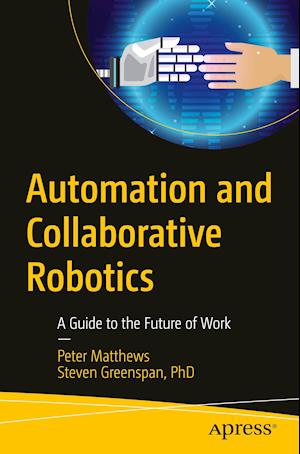 Automation and Collaborative Robotics : A Guide to the Future of Work