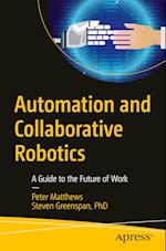 Automation and Collaborative Robotics : A Guide to the Future of Work 