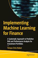 Implementing Machine Learning for Finance : A Systematic Approach to Predictive Risk and Performance Analysis for Investment Portfolios 