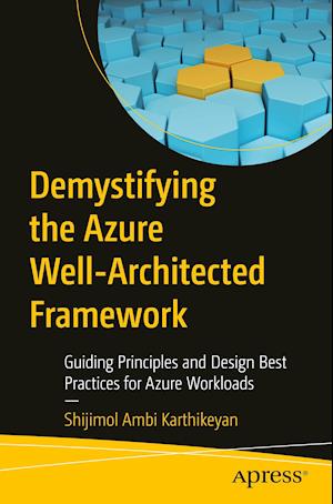 Demystifying the Azure Well-Architected Framework : Guiding Principles and Design Best Practices for Azure Workloads