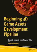 Beginning 3D Game Assets Development Pipeline : Learn to Integrate from Maya to Unity 