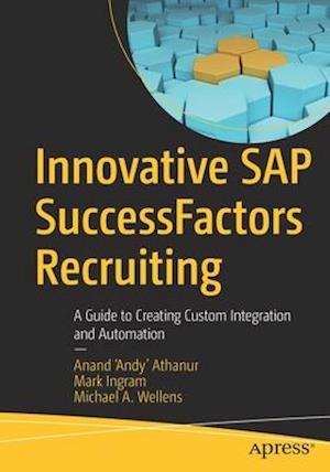 Innovative SAP SuccessFactors Recruiting : A Guide to Creating Custom Integration and Automation