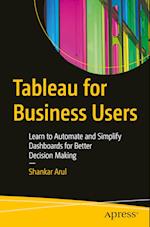 Tableau for Business Users : Learn to Automate and Simplify Dashboards for Better Decision Making 