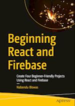Beginning React and Firebase : Create Four Beginner-Friendly Projects Using React and Firebase 