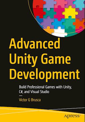 Advanced Unity Game Development : Build Professional Games with Unity, C#, and Visual Studio