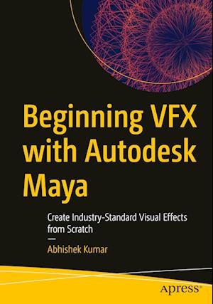 Beginning VFX with Autodesk Maya : Create Industry-Standard Visual Effects from Scratch