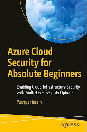 Azure Cloud Security for Absolute Beginners : Enabling Cloud Infrastructure Security with Multi-Level Security Options