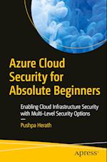 Azure Cloud Security for Absolute Beginners : Enabling Cloud Infrastructure Security with Multi-Level Security Options 