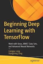 Beginning Deep Learning with TensorFlow : Work with Keras, MNIST Data Sets, and Advanced Neural Networks 