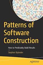 Patterns of Software Construction : How to Predictably Build Results 