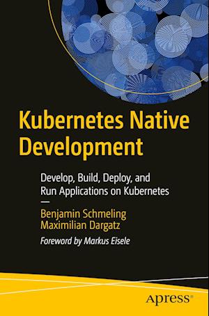 Kubernetes Native Development : Develop, Build, Deploy, and Run Applications on Kubernetes