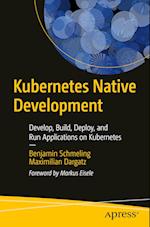 Kubernetes Native Development : Develop, Build, Deploy, and Run Applications on Kubernetes 
