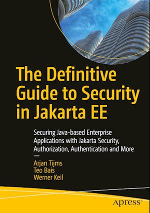 The Definitive Guide to Security in Jakarta EE : Securing Java-based Enterprise Applications with Jakarta Security, Authorization, Authentication and