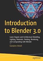 Introduction to Blender 3.0 : Learn Organic and Architectural Modeling, Lighting, Materials, Painting, Rendering, and Compositing with Blender 