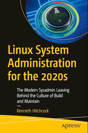 Linux System Administration for the 2020s : The Modern Sysadmin Leaving Behind the Culture of Build and Maintain