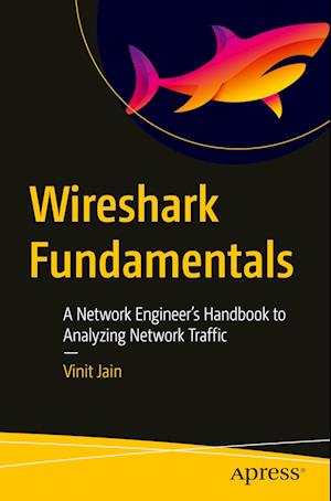 Wireshark Fundamentals : A Network Engineer's Handbook to Analyzing Network Traffic