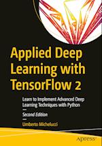 Applied Deep Learning with TensorFlow 2 : Learn to Implement Advanced Deep Learning Techniques with Python 