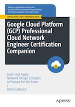 Google Cloud Platform (GCP) Professional Cloud Network Engineer Certification Companion