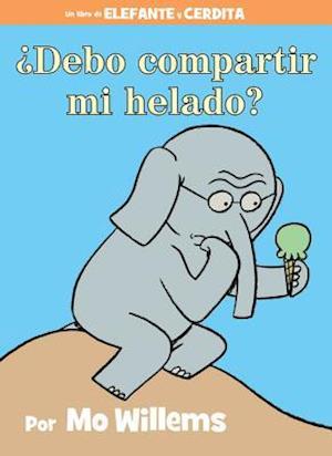 ¿Debo Compartir Mi Helado?-An Elephant and Piggie Book, Spanish Edition