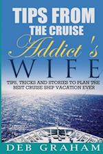 Tips From The Cruise Addict's Wife: Tips and Tricks to Plan the Best Cruise Vacation Ever! 