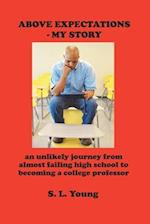 Above Expectations - My Story: an unlikely journey from almost failing high school to becoming a college professor 