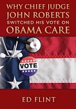 Why Chief Judge John Roberts Switched His Vote on Obama Care
