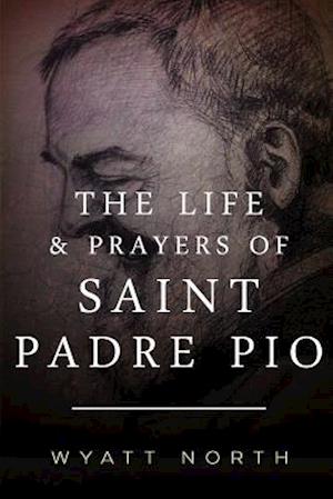 The Life and Prayers of Saint Padre Pio