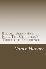Blood, Bread and Fire. the Christian's Threefold Experience
