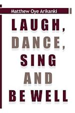 Laugh, Dance, Sing and Be Well