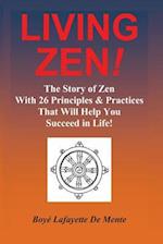 Living Zen! the Story of Zen with 26 Principles & Practices for Helping You Succeed in Life!