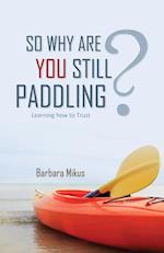 So Why Are You Still Paddling?