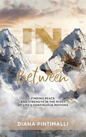 In Between: Finding Peace and Strength in the Midst of Life's Continuous Motions