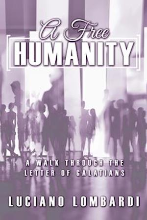 A Free Humanity: A Walk through the Letter of Galatians