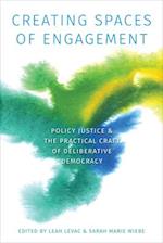 Creating Spaces of Engagement : Policy Justice and the Practical Craft of Deliberative Democracy 