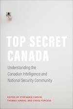 Top Secret Canada : Understanding the Canadian Intelligence and National Security Community 