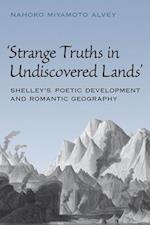 Strange Truths in Undiscovered Lands: Shelley's Poetic Development and Romantic Geography 