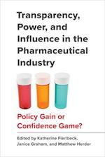 Transparency, Power, and Influence in the Pharmaceutical Industry : Policy Gain or Confidence Game? 