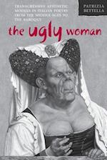 Ugly Woman: Transgressive Aesthetic Models in Italian Poetry from the Middle Ages to the Baroque 