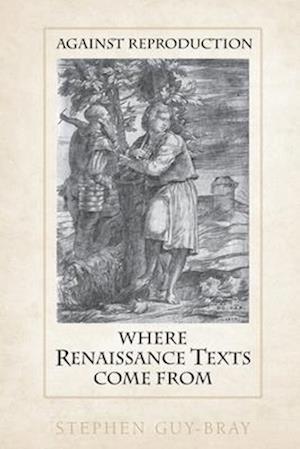 Against Reproduction: Where Renaissance Texts Come from