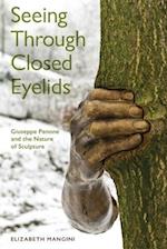 Seeing Through Closed Eyelids: Giuseppe Penone and the Nature of Sculpture 