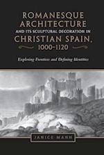 Romanesque Architecture and Its Sculptural Decoration in Christian Spain, 1000-1120: Exploring Frontiers and Defining Identities 