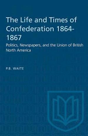 The Life and Times of Confederation 1864-1867