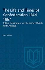 The Life and Times of Confederation 1864-1867