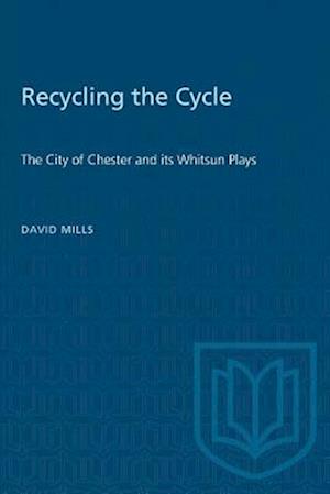 Recycling the Cycle : The City of Chester and Its Whitsun Plays