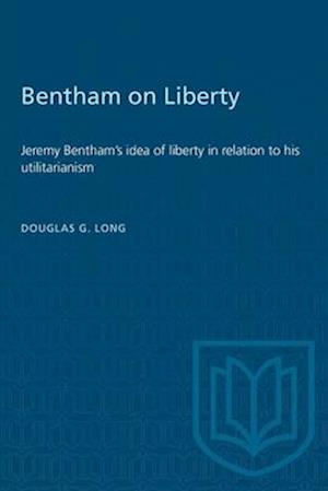 Bentham on Liberty : Jeremy Bentham's idea of liberty in relation to his utilitarianism