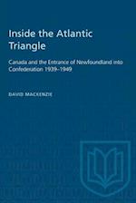 Inside the Atlantic Triangle : Canada and the Entrance of Newfoundland into Confederation 1939-1949 